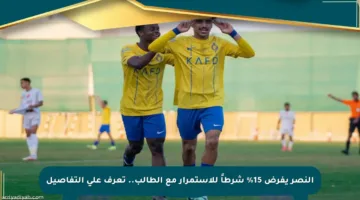 النصر يفرض 15% شرطاً للاستمرار مع الطالب.. تعرف على التفاصيل